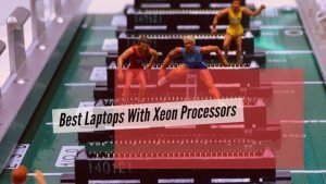 Best Laptops With Xeon Processors
