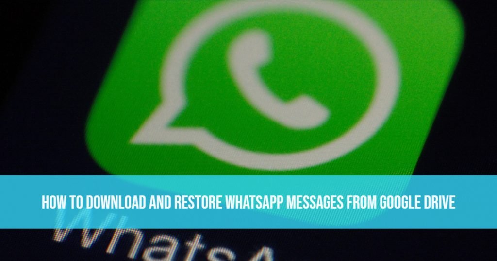 How to Download and Restore Whatsapp Messages from Google Drive