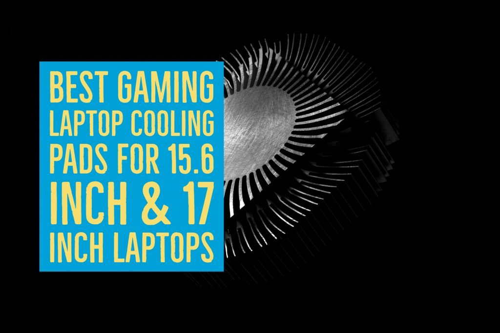 Best Gaming Laptop Cooling Pads for 15.6 inch 17 Inch Laptops