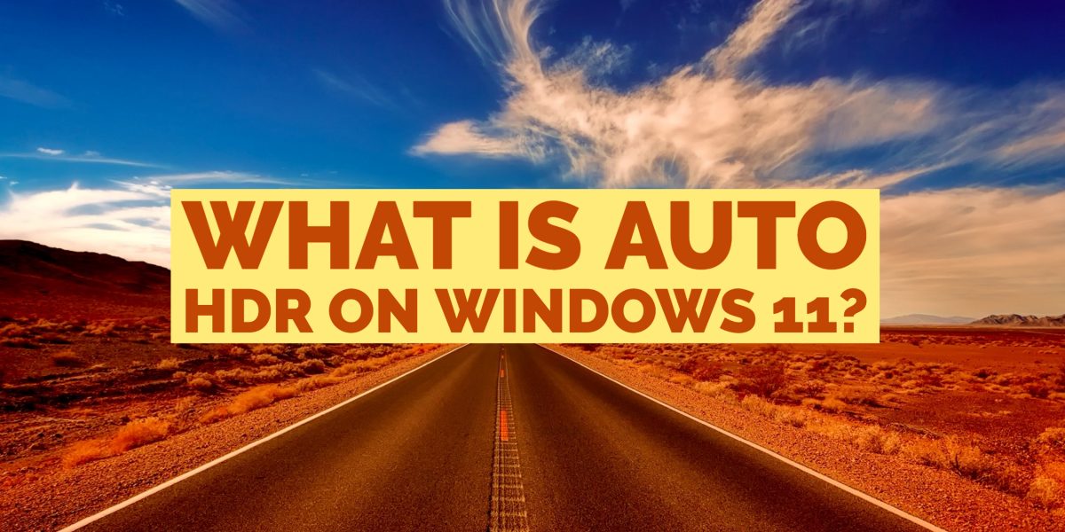 What is Auto HDR on Windows 11? Requirements Prerequisites Limitations
