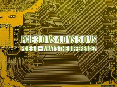 PCIe 3.0 vs 4.0 vs 5.0 vs PCIe 6.0 – What’s the difference?