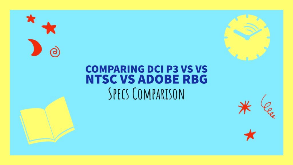 Comparing DCI P3 vs vs NTSC vs Adobe RBG – Specs Comparison
