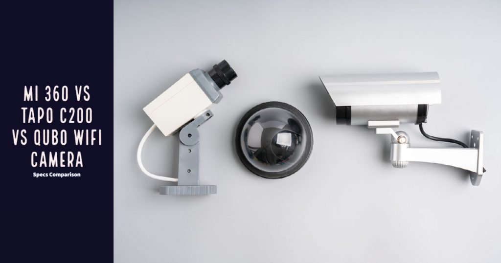 Mi 360 vs Tapo C200 vs Qubo WiFi Camera - Specs Comparison