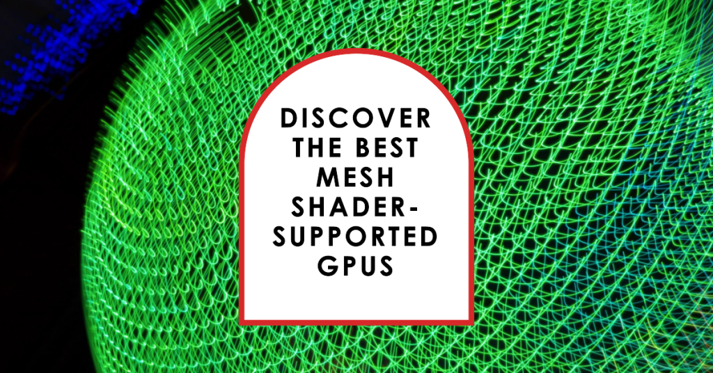 List of Mesh shader-supported GPUs from AMD and Nvidia